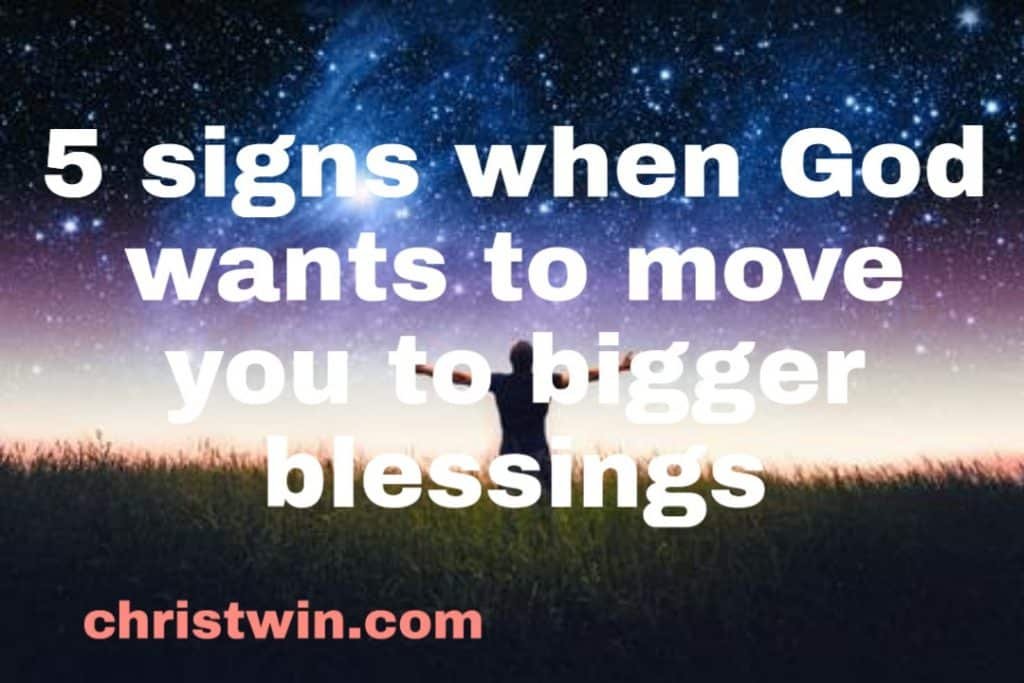 5 signs when God wants to move you to bigger blessings. 5 signs when God wants to move you to bigger blessings