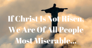 And, if Christ has not risen